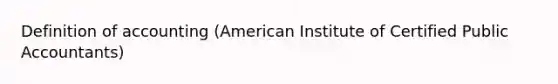 Definition of accounting (American Institute of Certified Public Accountants)