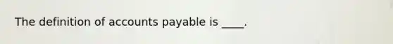 The definition of accounts payable is ____.