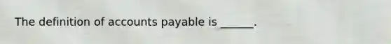 The definition of accounts payable is ______.