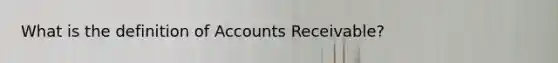 What is the definition of Accounts Receivable?