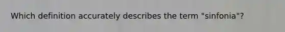 Which definition accurately describes the term "sinfonia"?