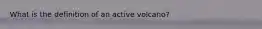 What is the definition of an active volcano?