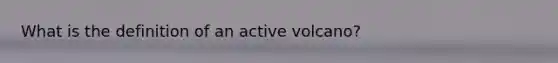 What is the definition of an active volcano?