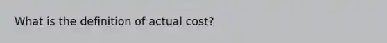 What is the definition of actual cost?