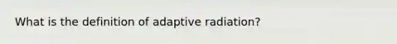 What is the definition of adaptive radiation?