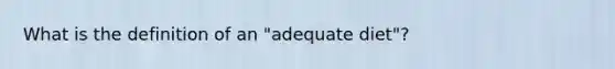 What is the definition of an "adequate diet"?