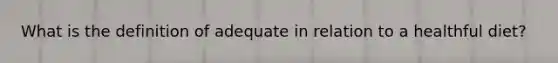 What is the definition of adequate in relation to a healthful diet?