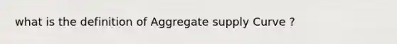 what is the definition of Aggregate supply Curve ?