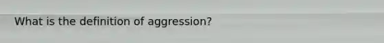 What is the definition of aggression?