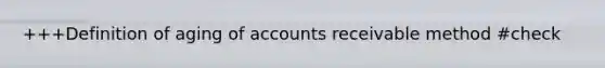 +++Definition of aging of accounts receivable method #check