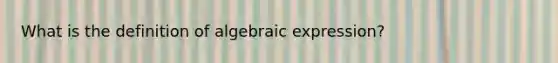 What is the definition of algebraic expression?