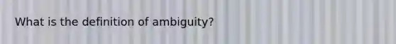 What is the definition of ambiguity?