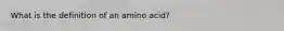 What is the definition of an amino acid?