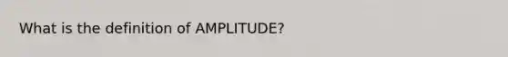 What is the definition of AMPLITUDE?