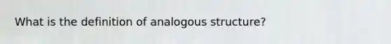 What is the definition of analogous structure?