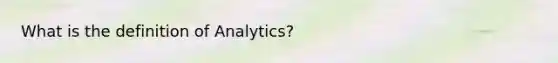 What is the definition of Analytics?