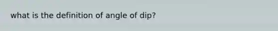 what is the definition of angle of dip?