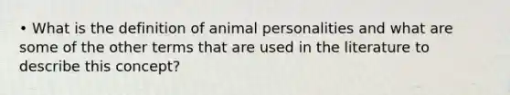 • What is the definition of animal personalities and what are some of the other terms that are used in the literature to describe this concept?