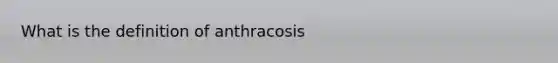 What is the definition of anthracosis