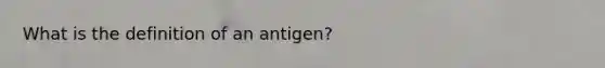 What is the definition of an antigen?