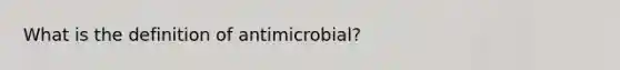 What is the definition of antimicrobial?