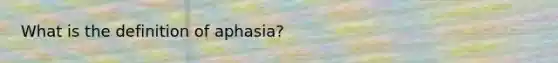 What is the definition of aphasia?