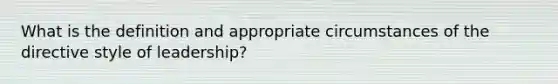 What is the definition and appropriate circumstances of the directive style of leadership?