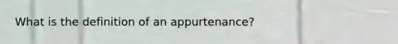 What is the definition of an appurtenance?