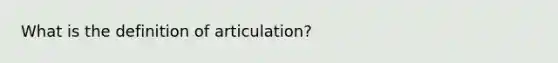 What is the definition of articulation?