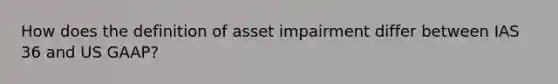 How does the definition of asset impairment differ between IAS 36 and US GAAP?