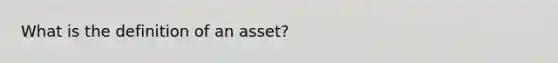 What is the definition of an​ asset?