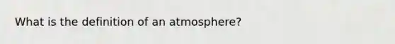 What is the definition of an atmosphere?