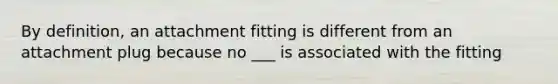 By definition, an attachment fitting is different from an attachment plug because no ___ is associated with the fitting