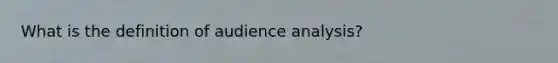 What is the definition of audience analysis?