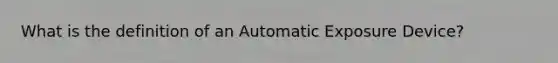 What is the definition of an Automatic Exposure Device?