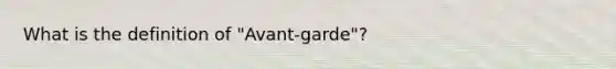 What is the definition of "Avant-garde"?