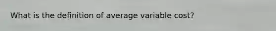 What is the definition of average variable cost?