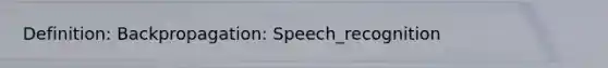 Definition: Backpropagation: Speech_recognition