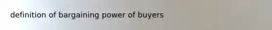 definition of bargaining power of buyers