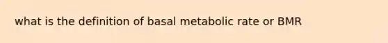 what is the definition of basal metabolic rate or BMR