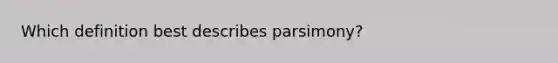 Which definition best describes parsimony?