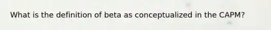 What is the definition of beta as conceptualized in the CAPM?