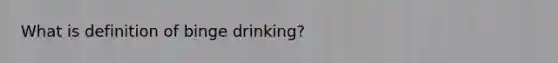 What is definition of binge drinking?