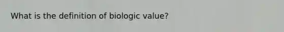 What is the definition of biologic value?