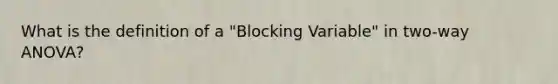 What is the definition of a "Blocking Variable" in two-way ANOVA?