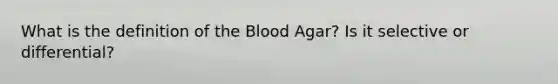 What is the definition of the Blood Agar? Is it selective or differential?