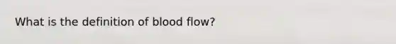 What is the definition of blood flow?