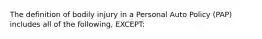 The definition of bodily injury in a Personal Auto Policy (PAP) includes all of the following, EXCEPT: