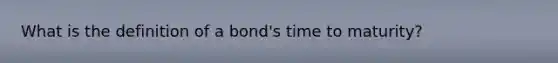 What is the definition of a bond's time to maturity?