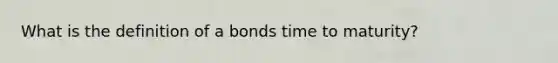 What is the definition of a bonds time to maturity?